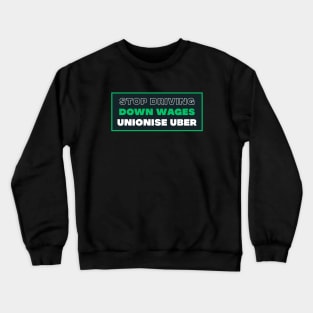 Stop Driving Down Wages - Unionise Uber Crewneck Sweatshirt